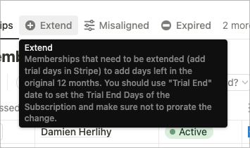 Memberships that need to be extended (add trial days in Stripe) to add days left in the original 12 months. You should use "Trial End" date to set the Trial End Days of the Subscription and make sure not to prorate the change.